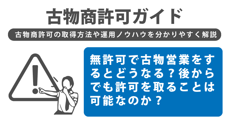 無許可で古物営業をするとどうなる？今からでも許可を取ることは可能なのか？