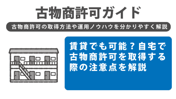 賃貸でも可能？自宅で古物商許可を取得する際の注意点を解説